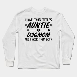 I have two titles Auntie & Dogmom and I rock them both Long Sleeve T-Shirt